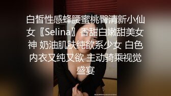 白皙性感蜂腰蜜桃臀清新小仙女〖Selina〗香甜白嫩甜美女神 奶油肌肤纯欲系少女 白色内衣又纯又欲 主动骑乘视觉盛宴