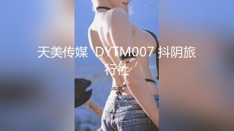 天美传媒  DYTM007 抖阴旅行社