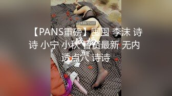 【PANS重磅】囤囤 李沫 诗诗 小宁 小秋 智贤最新 无内 透点穴 诗诗