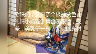 老铁们，又来了个极品货色【纯情小奶猫】集合了眼镜，反差，美乳于一身，勾魂的身材 (2)