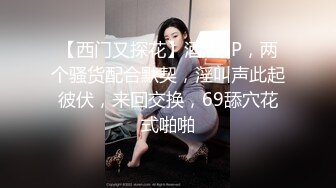 【西门又探花】酒店4P，两个骚货配合默契，淫叫声此起彼伏，来回交换，69舔穴花式啪啪