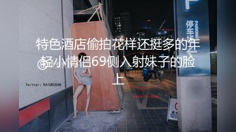 特色酒店偷拍花样还挺多的年轻小情侣69侧入射妹子的脸上