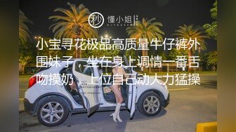 小宝寻花极品高质量牛仔裤外围妹子，坐在身上调情一番舌吻摸奶，上位自己动大力猛操