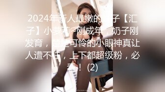 2024年新人最嫩的妹子【汇子】小萝莉~刚成年，奶子刚发育，楚楚可怜的小眼神真让人遭不住，上下都超级粉，必看！ (2)