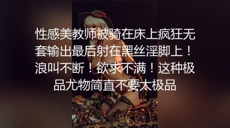 性感美教师被骑在床上疯狂无套输出最后射在黑丝淫脚上！浪叫不断！欲求不满！这种极品尤物简直不要太极品