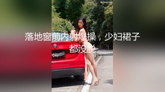 落地窗前内射爆操，少妇裙子都没脱