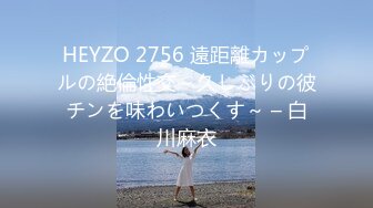 HEYZO 2756 遠距離カップルの絶倫性交～久しぶりの彼チンを味わいつくす～ – 白川麻衣