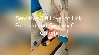 Sensitive Girl Loves to Lick Foreskin and Swallow Cum Crempi