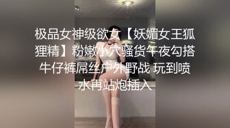 极品女神级欲女【妖媚女王狐狸精】粉嫩小穴骚货午夜勾搭牛仔裤屌丝户外野战 玩到喷水再站炮插入