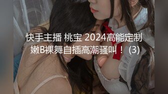 快手主播 桃宝 2024高能定制 嫩B裸舞自插高潮骚叫！ (3)