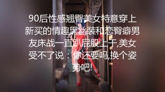 90后性感翘臀美女特意穿上新买的情趣黑丝装和恋臀癖男友床战一直趴屁股上干,美女受不了说：你还要吗,换个姿势吧!