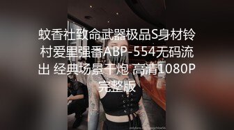 蚊香社致命武器极品S身材铃村爱里强番ABP-554无码流出 经典场景干炮 高清1080P完整版