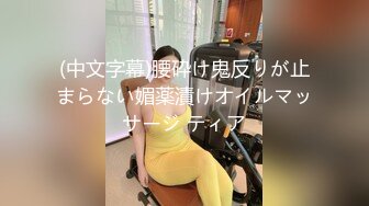 (中文字幕)腰砕け鬼反りが止まらない媚薬漬けオイルマッサージ ティア