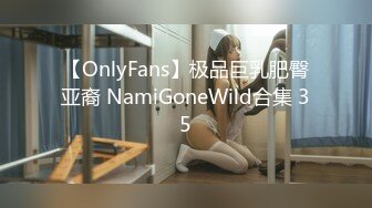 【OnlyFans】极品巨乳肥臀亚裔 NamiGoneWild合集 35