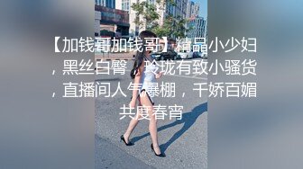 【加钱哥加钱哥】精品小少妇，黑丝白臀，玲珑有致小骚货，直播间人气爆棚，千娇百媚共度春宵