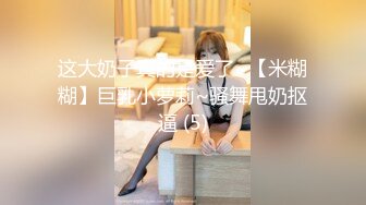 这大奶子真的是爱了~【米糊糊】巨乳小萝莉~骚舞甩奶抠逼 (5)