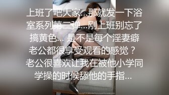 上班了吧大家…那就发一下浴室系列第二弹…刚上班别忘了搞黄色… 是不是每个淫妻癖老公都很享受观看的感觉？ 老公很喜欢让我在被他小学同学操的时候舔他的手指… 